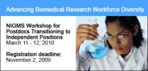 NIGMS Workshop for Transitioning to Independent Positions - March 11-12, 2010.  Registration deadline: Novermber 2, 2009